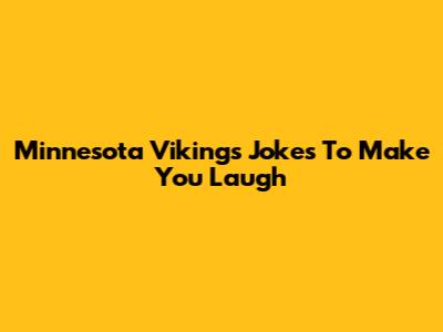 Minnesota Vikings Jokes To Make You Laugh
