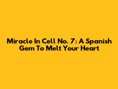 Miracle In Cell No. 7: A Spanish Gem To Melt Your Heart