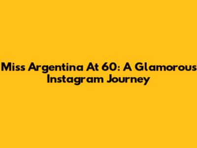 Miss Argentina At 60: A Glamorous Instagram Journey