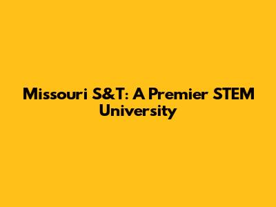Missouri S&T: A Premier STEM University