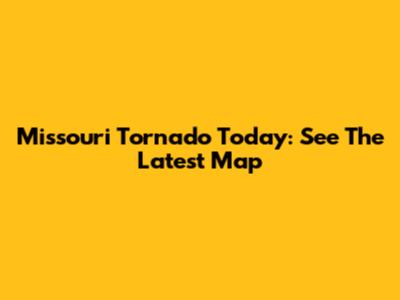 Missouri Tornado Today: See The Latest Map
