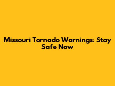 Missouri Tornado Warnings: Stay Safe Now