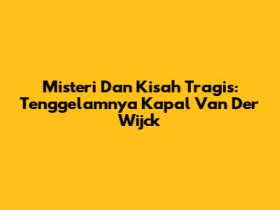 Misteri Dan Kisah Tragis: Tenggelamnya Kapal Van Der Wijck