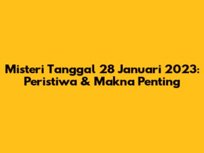 Misteri Tanggal 28 Januari 2023: Peristiwa & Makna Penting