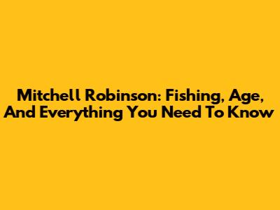 Mitchell Robinson: Fishing, Age, And Everything You Need To Know