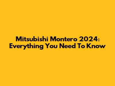 Mitsubishi Montero 2024: Everything You Need To Know
