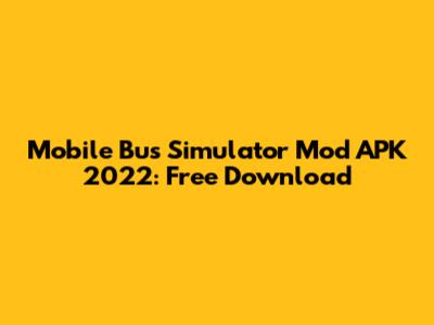 Mobile Bus Simulator Mod APK 2022: Free Download