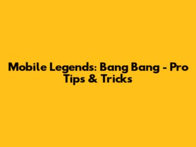 Mobile Legends: Bang Bang - Pro Tips & Tricks