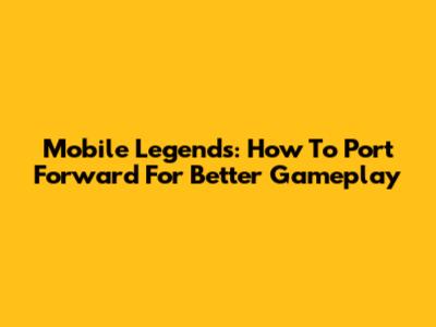 Mobile Legends: How To Port Forward For Better Gameplay