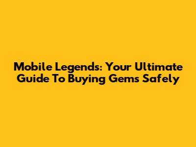 Mobile Legends: Your Ultimate Guide To Buying Gems Safely