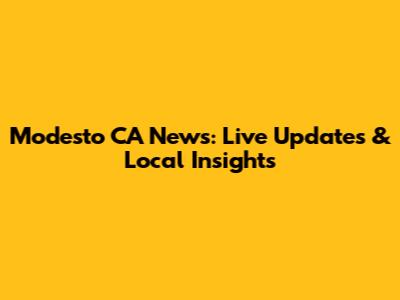 Modesto CA News: Live Updates & Local Insights