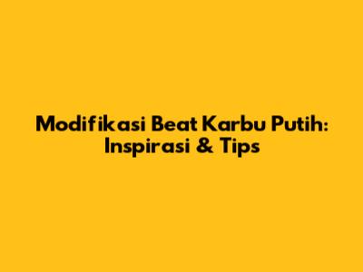 Modifikasi Beat Karbu Putih: Inspirasi & Tips