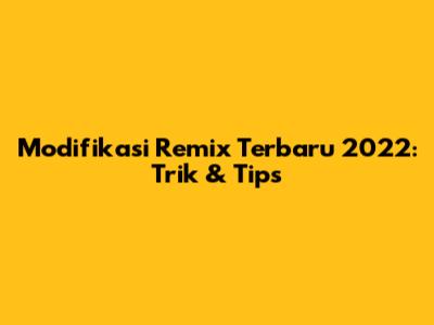 Modifikasi Remix Terbaru 2022: Trik & Tips