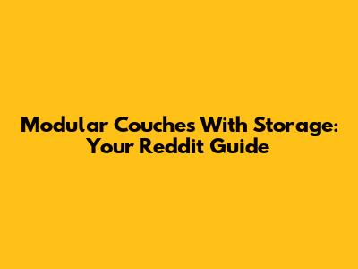 Modular Couches With Storage: Your Reddit Guide