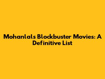 Mohanlal's Blockbuster Movies: A Definitive List