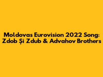 Moldova's Eurovision 2022 Song: Zdob Și Zdub & Advahov Brothers