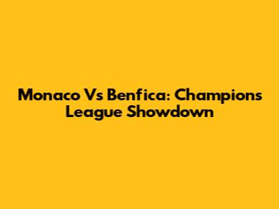 Monaco Vs Benfica: Champions League Showdown