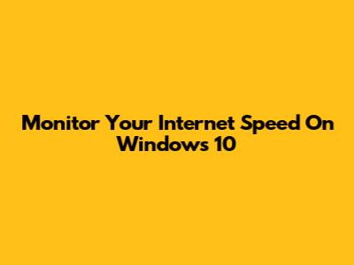 Monitor Your Internet Speed On Windows 10