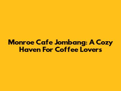 Monroe Cafe Jombang: A Cozy Haven For Coffee Lovers