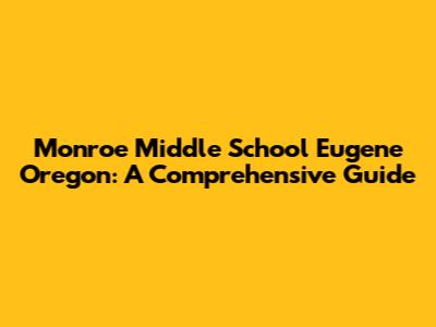 Monroe Middle School Eugene Oregon: A Comprehensive Guide