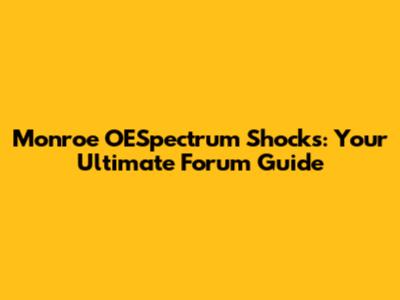 Monroe OESpectrum Shocks: Your Ultimate Forum Guide