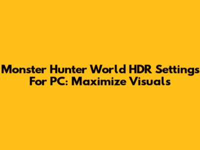 Monster Hunter World HDR Settings For PC: Maximize Visuals