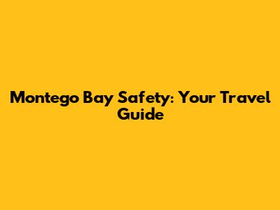 Montego Bay Safety: Your Travel Guide