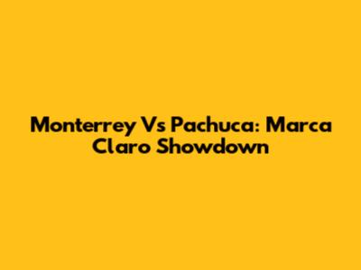 Monterrey Vs Pachuca: Marca Claro Showdown