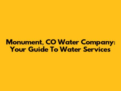 Monument, CO Water Company: Your Guide To Water Services