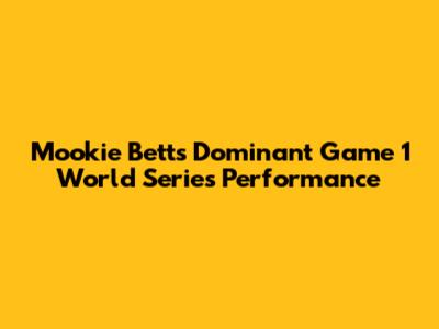 Mookie Betts' Dominant Game 1 World Series Performance