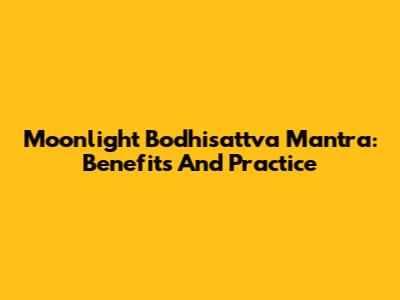 Moonlight Bodhisattva Mantra: Benefits And Practice