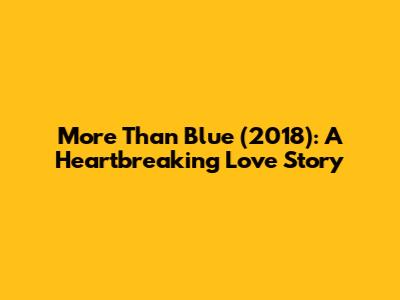 More Than Blue (2018): A Heartbreaking Love Story
