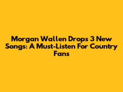 Morgan Wallen Drops 3 New Songs: A Must-Listen For Country Fans