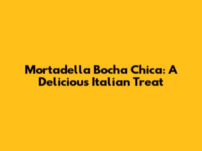 Mortadella Bocha Chica: A Delicious Italian Treat