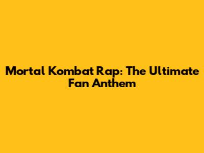 Mortal Kombat Rap: The Ultimate Fan Anthem