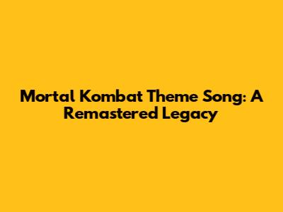 Mortal Kombat Theme Song: A Remastered Legacy