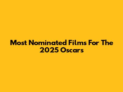 Most Nominated Films For The 2025 Oscars