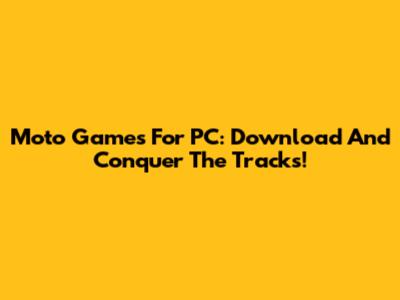 Moto Games For PC: Download And Conquer The Tracks!
