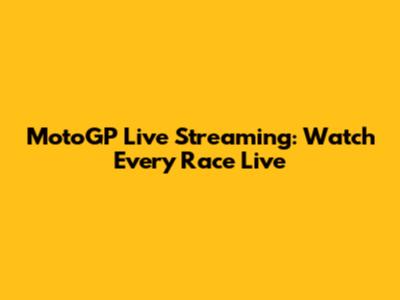 MotoGP Live Streaming: Watch Every Race Live