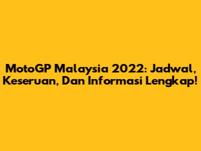 MotoGP Malaysia 2022: Jadwal, Keseruan, Dan Informasi Lengkap!