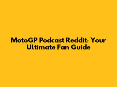 MotoGP Podcast Reddit: Your Ultimate Fan Guide