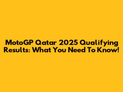 MotoGP Qatar 2025 Qualifying Results: What You Need To Know!