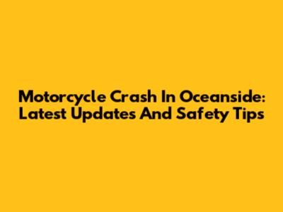 Motorcycle Crash In Oceanside: Latest Updates And Safety Tips
