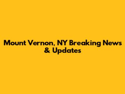 Mount Vernon, NY Breaking News & Updates