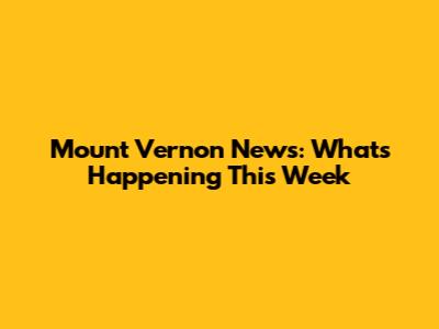 Mount Vernon News: What's Happening This Week