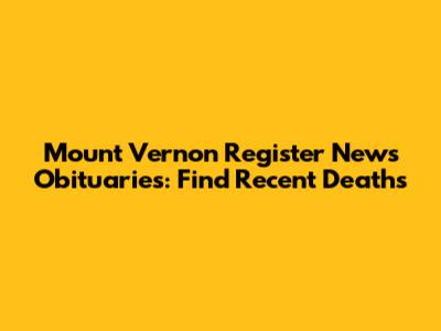 Mount Vernon Register News Obituaries: Find Recent Deaths