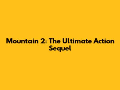 Mountain 2: The Ultimate Action Sequel