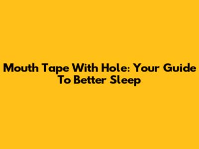 Mouth Tape With Hole: Your Guide To Better Sleep