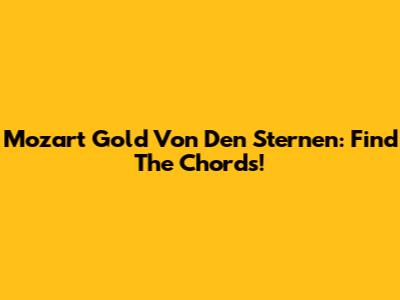 Mozart Gold Von Den Sternen: Find The Chords!