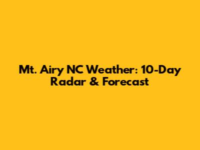 Mt. Airy NC Weather: 10-Day Radar & Forecast